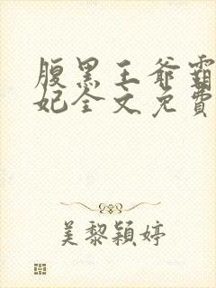 腹黑王爷霸道王妃全文免费阅读