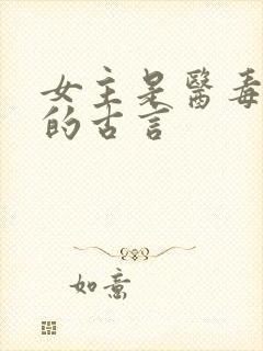 女主是医毒双绝的古言