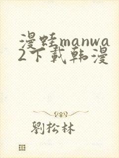 漫蛙manwa2下载韩漫