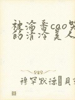 被沦番cao哭的清冷美人