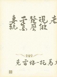 妻子发现老公出轨怎么做