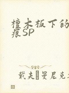 檀木板下的翘红痕SP
