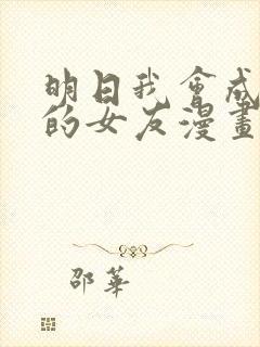 明日我会成为谁的女友漫画