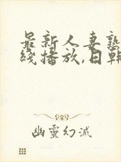 最新人妻熟女在线播放,日韩一级