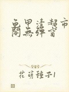 龟甲清超市笔趣阁无弹窗