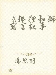 《狐狸和狮子》寓言故事