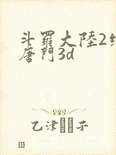 斗罗大陆2绝世唐门3d