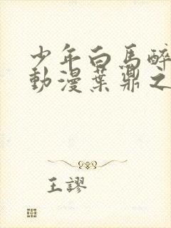 少年白马醉春风动漫叶鼎之