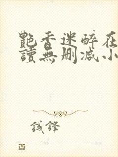 艳香迷醉在线阅读无删减小说