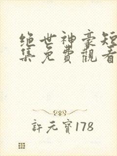 绝世神豪短剧全集免费观看