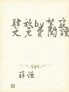 肆放by拿窍废文免费阅读小说