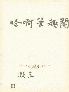 哈啊笔趣阁小说