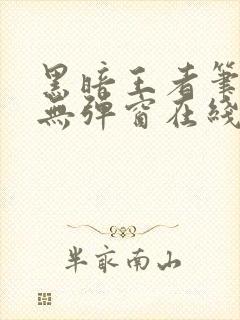 黑暗王者笔趣阁无弹窗在线阅读