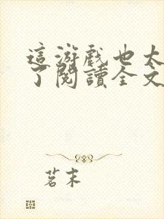 这游戏也太真实了阅读全文无弹窗