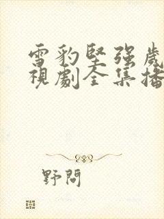 雪豹坚强岁月电视剧全集播放免费