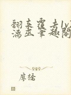 翻来覆去1v2漓巫笔趣阁txt