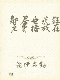 邻居也疯狂全集免费播放在线观看