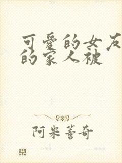 可爱的女友和她的家人被