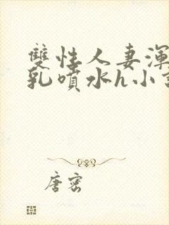 双性人妻浑圆大乳喷水h小说