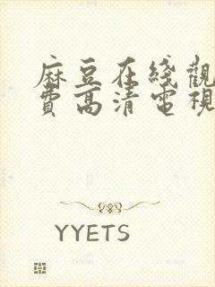 麻豆在线观看免费高清电视剧