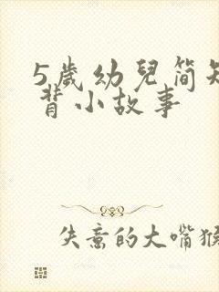 5岁幼儿简短易背小故事