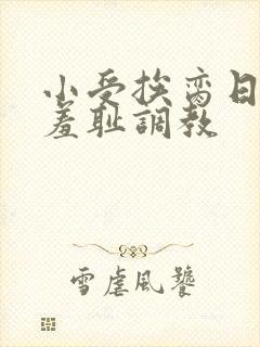 小受挨脔日常h羞耻调教