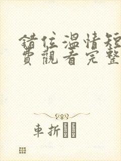 错位温情短剧免费观看完整版