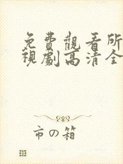 免费观看所有电视剧高清全集