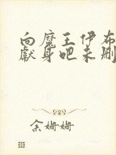 向魔王伊布罗贾献身吧未删减