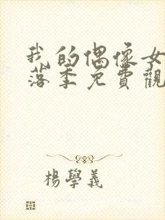 我的偶像女友堕落季免费观看全集动漫