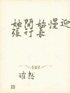 她开始慢迎迎合张行长