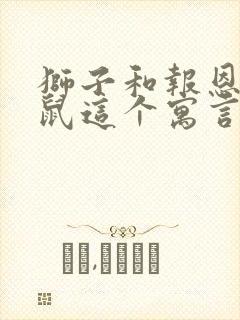狮子和报恩的老鼠这个寓言故事告诉我们一个封面