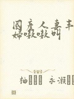 国产人妻丰满熟妇嗷嗷叫封面