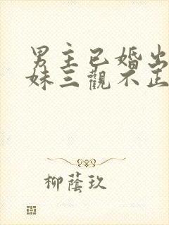 男主已婚出轨亲妹三观不正