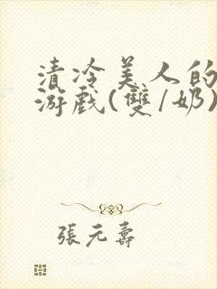 清冷美人的神奇游戏(双/奶)