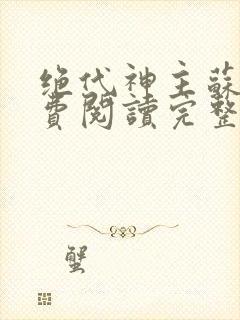 绝代神主苏莫免费阅读完整版