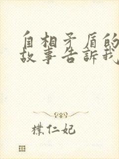 自相矛盾的寓言故事告诉我们什么道理封面