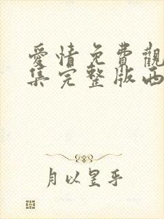 爱情免费观看全集完整版西瓜封面