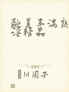 欧美丰满熟妇乱淫精品