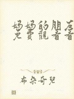 妈妈的朋友在线免费观看看