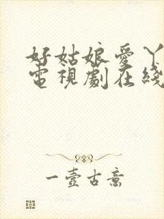 好姑娘爱丫爱丫电视剧在线观看