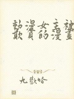 动漫女主被轮流欺负的漫画