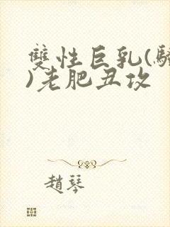 双性巨乳(骚受)老肥丑攻封面