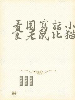 看图写话小猫挑食老鼠比猫大