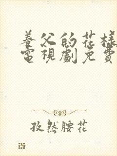 养父的花样年华电视剧免费观看全集