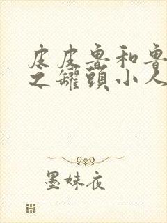 皮皮鲁和鲁西西之罐头小人免费观看