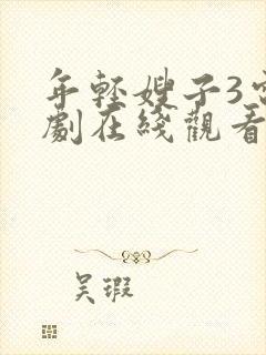 年轻嫂子3电视剧在线观看全集免费