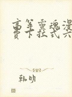 高等灵魂漫画免费下拉式六漫画