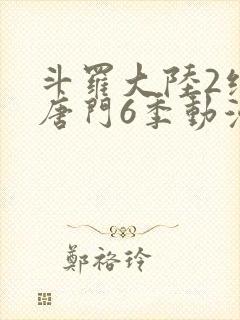 斗罗大陆2绝世唐门6季动漫封面