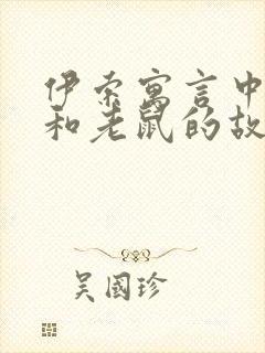 伊索寓言中狮子和老鼠的故事